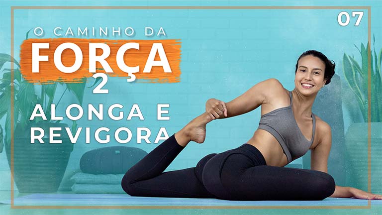 O Caminho Da Força 2 - Dia 07: Alonga e Revigora