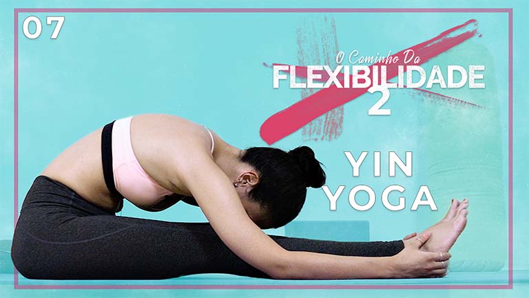 O Caminho Da Flexibilidade 2 - Dia 07: Compensando Todo O Corpo - Yin Yoga
