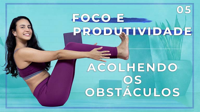 Foco e Produtividade: Dia 05: Acolhendo Os Obstáculos