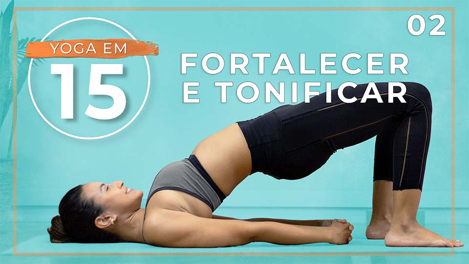 Yoga em 15 - Dia 02: Fortalecer e Tonificar - Membros inferiores